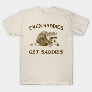 Raccoon Even Baddies Get Saddies Shirt, Funny Raccoon Meme T-Shirt